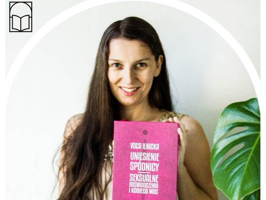 Jak zaakceptować swoje ciało i seksualność? - spotkanie z Vocą Ilnicką wokół książki "Uniesienie spódnicy"