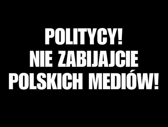 Politycy! Nie zabijajcie polskich mediów!