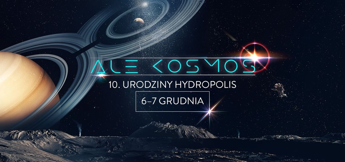 Ale kosmos! Hydropolis we Wrocławiu świętuje 10. urodziny Ale kosmos! Hydropolis we Wrocławiu świętuje 10. urodziny