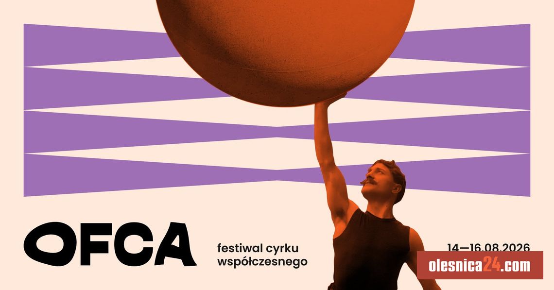 Cyrk opanuje ulice Oleśnicy! Festiwal OFCA wraca na trzy dni pełne magii i emocji Cyrk opanuje ulice Oleśnicy! Festiwal OFCA wraca na trzy dni pełne magii i emocji