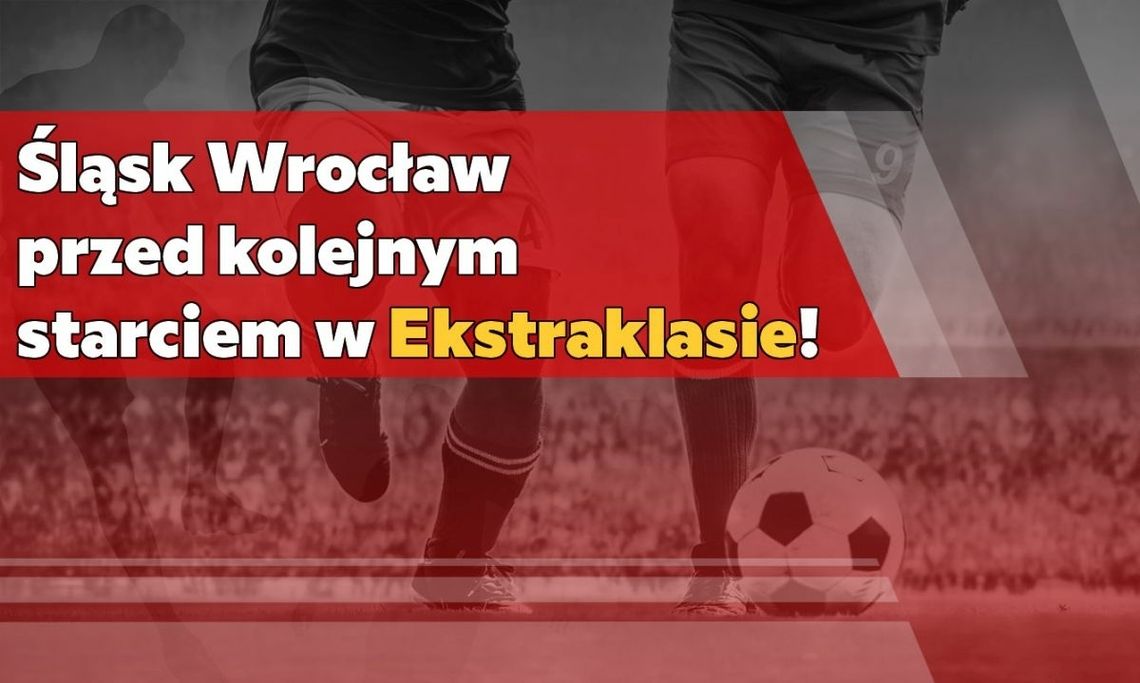 Śląsk Wrocław przed kolejnym starciem w Ekstraklasie!